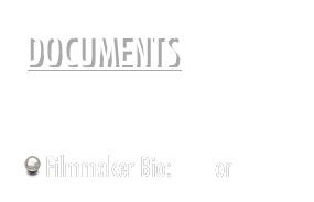 DOCUMENTS
Production Notes
Press Release
Filmmaker Bio: PDF or Word